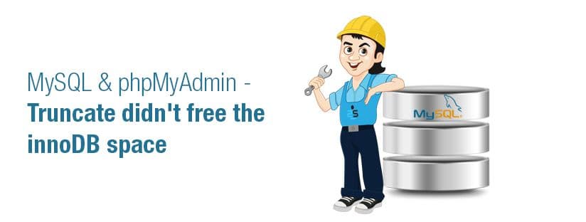 MySQL & phpMyAdmin – Truncate didnt free the innoDB space
