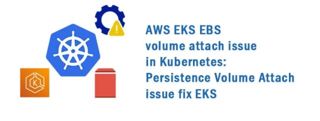 AWS EKS EBS volume attach issue in Kubernetes: Persistence Volume Attach issue fix EKS