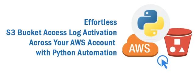 Effortless S3 Bucket Access Log Activation Across Your AWS Account with Python Automation