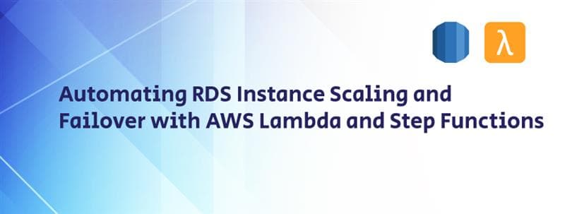 Automating RDS Instance Scaling and Failover with AWS Lambda and Step Functions