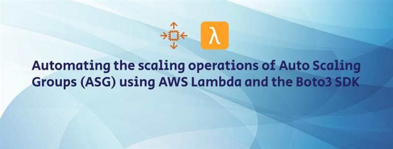 Automating the scaling operations of Auto Scaling Groups (ASG) using AWS Lambda and the Boto3 SDK