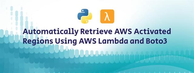 Automatically Retrieve AWS Activated Regions Using AWS Lambda and Boto3