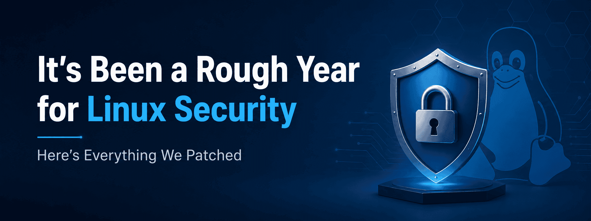 It's Been a Rough Year for Linux Security - Here's Everything We Patched 