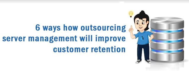 6 ways how Outsourcing Server Management will improve Customer Retention