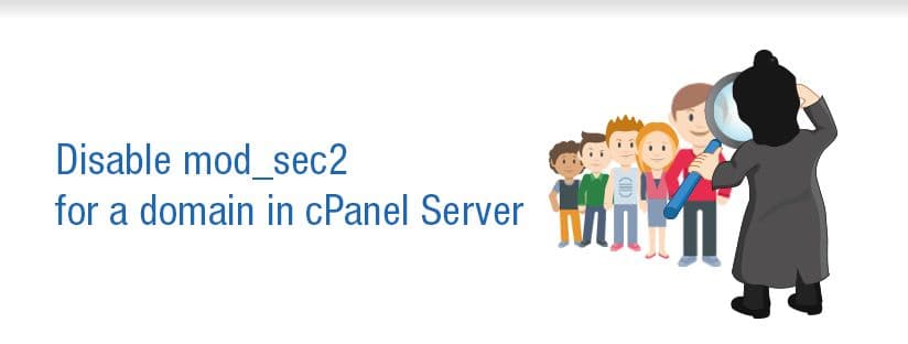 How to disable mod_sec2 for a domain in cPanel Server