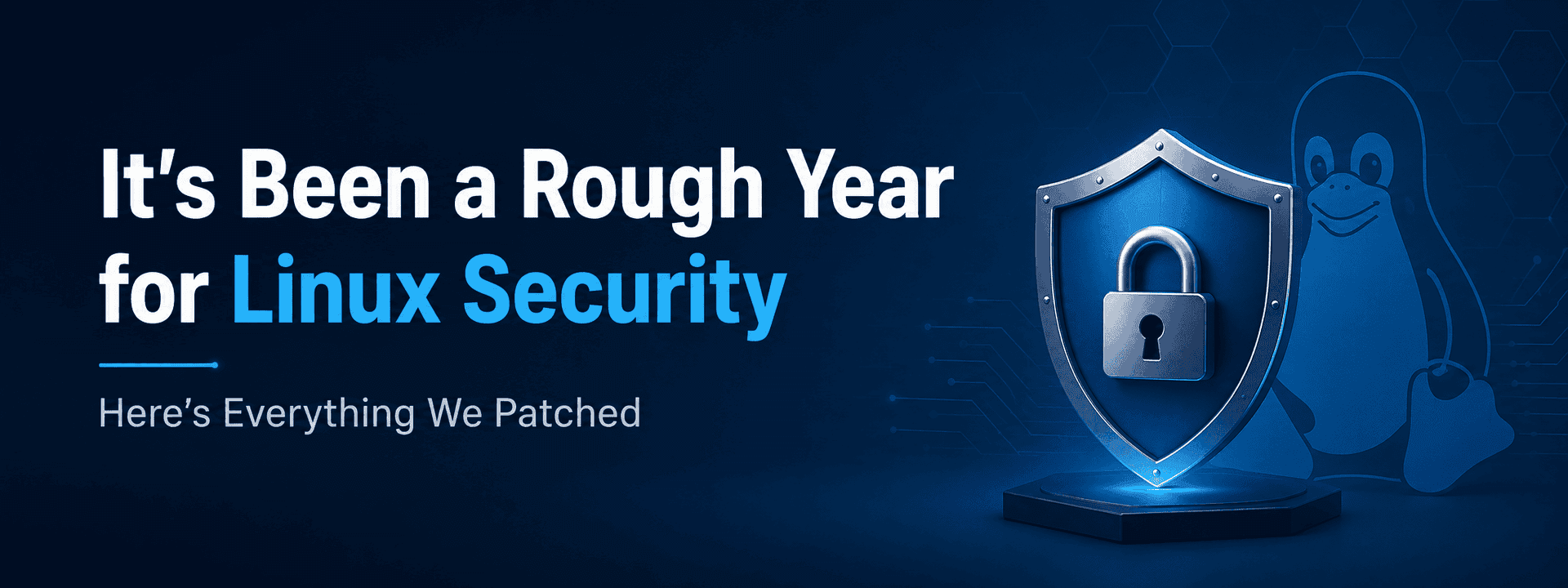 It's Been a Rough Year for Linux Security - Here's Everything We Patched