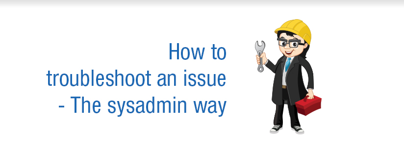 How to troubleshoot an issue – The sysadmin way